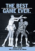 The Best Game Ever: How Frank McGuire's '57 Tar Heels Beat Wilt and Revolutionized College Basketball