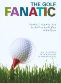 Golf Fanatic The Best Things Ever Said by the Pros & Duffers of the Sport