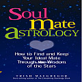 Soulmate Astrology How to Find & Keep Your Ideal Mate Through the Wisdom of the Stars