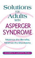 Solutions for Adults with Asperger Syndrome Maximizing the Benefits Minimizing the Drawbacks to Achieve Success