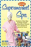 Joey Greens Supermarket Spa Hundreds of Easy Ways to Pamper Yourself Using Brand Name Products Youve Already Got Around the House