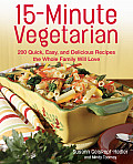 15 Minute Vegetarian Recipes 200 Quick Easy & Delicious Recipes the Whole Family Will Love