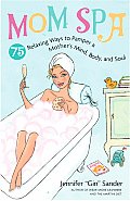 Mom Spa 75 Relaxing Ways To Pamper A Mothers Mind Body & Soul