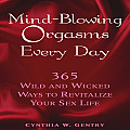 Mind Blowing Orgasms Every Day 365 Wild & Wicked Ways to Revitalize Your Sex Life