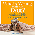 Whats Wrong with My Dog A Pet Owners Guide to 150 Symptoms & What to Do about Them