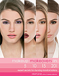 Makeup Makeovers in 5 10 15 & 20 Minutes Expert Secrets for Stunning Transformations