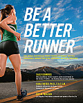 Be a Better Runner Real World Scientifically Proven Training Techniques That Will Dramatically Improve Your Speed Endurance & Injury Resistance