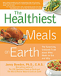 Healthiest Meals on Earth The Surprising Unbiased Truth about What Meals to Eat & Why