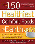150 Healthiest Comfort Foods on Earth The Surprising Unbiased Truth about How You Can Make Over Your Diet & Lose Weight While Still Enjoying the Foods You Love & Crave