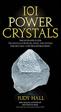 101 Power Crystals The Ultimate Guide to Magical Crystals Gems & Stones for Healing & Transformation