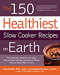 150 Healthiest Slow Cooker Recipes on Earth The Surprising Unbiased Truth about How to Make the Healthiest Slow Cooker Dishes