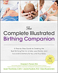 Complete Illustrated Birthing Companion A Step By Step Guide to Creating the Best Birthing Plan for a Safe Less Painful & Successful Delivery