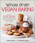 Whole Grain Vegan Baking More than 100 Tasty Recipes for Plant Based Treats Made Even Healthier From Wholesome Cookies & Cupcakes to Breads Biscuits & More