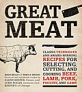 Great Meat Classic Techniques & Award Winning Recipes for Selecting Cutting & Cooking Beef Lamb Pork Poultry & Game Me