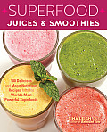 Superfood Juices & Smoothies 100 Delicious & Mega Nutritious Recipes from the Worlds Most Powerful Superfoods