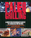 Paleo Grilling A Modern Cavemans Guide to Cooking with Fire
