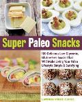 Super Paleo Snacks 100 Delicious Gluten Free Snacks That Will Make Living Your Paleo Lifestyle Simple & Satisfying