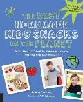 Best Homemade Kids Snacks on the Planet More than 200 Healthy Homemade Snacks You & Your Kids Will Love