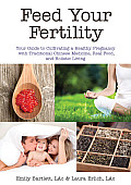 Feed Your Fertility Your Guide to Cultivating a Healthy Pregnancy with Chinese Medicine Real Food & Holistic Living