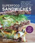 Superfood Sandwiches Crafting Nutritious Sandwiches with Superfoods for Every Meal & Occasion