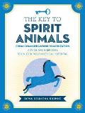 Key to Spirit Animals From Communication to Meditation Advice & Exercises to Unlock Your Mystical Potential