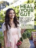 Heal Your Gut A Healing Protocol & Step by Step Program with Over 90 Recipes to Cleanse Restore & Nourish