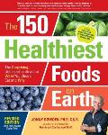 150 Healthiest Foods on Earth Revised Edition The Surprising Unbiased Truth about What You Should Eat & Why