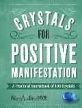 Crystals for Positive Manifestation A Practical Sourcebook of 100 Crystals