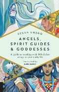 Angels Spirit Guides & Goddesses A Guide to Working with 100 Divine Beings in Your Daily Life