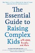 Essential Guide to Raising Complex Kids with ADHD Anxiety & More What Parents & Teachers Really Need to Know to Empower Complicated Kids with Confidence & Calm