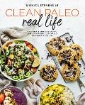 Clean Paleo Real Life: Easy Meals and Time-Saving Tips for Making Clean Paleo Sustainable for Life