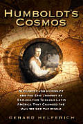 Humboldts Cosmos Alexander Von Humboldt & the Latin American Journey that Changed the Way We See the World