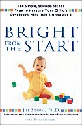 Bright from the Start The Simple Science Backed Way to Nurture Your Childs Developing Mind from Birth to Age 3