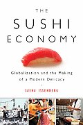 Sushi Economy Globalization & The Making of a Modern Delicacy