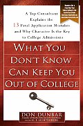 What You Dont Know Can Keep You Out of College A Top Consultant Explains the 13 Fatal Application Mistakes & Why Character Is the Key to College A
