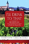 Ill Drink to That Beaujolais & the French Peasant Who Made It the Worlds Most Popular Wine
