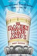 Ramen King & I How the Inventor of Instant Noodles Fixed My Love Life