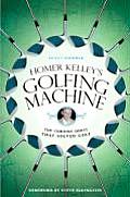 Homer Kelleys Golfing Machine The Curious Quest That Solved Golf