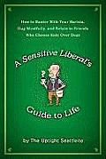 A Sensitive Liberal's Guide to Life: How to Banter with Your Barista, Hug Mindfully, and Relate to FriendsWho Choose Kids Over Dogs