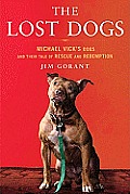 Lost Dogs Michael Vicks Dogs & Their Tale of Rescue & Redemption