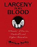 Larceny in My Blood A Memoir of Heroin Handcuffs & Higher Education