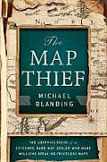 Map Thief The Gripping Story of an Esteemed Rare Map Dealer Who Made Millions Stealing Priceless Maps