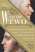 War of Two Alexander Hamilton Aaron Burr & the Duel That Stunned the Nation