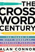 Crossword Century 100 Years of Witty Wordplay Ingenious Puzzles & Linguistic Mischief