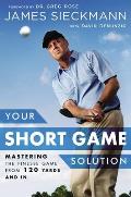 Your Short Game Solution: Mastering the Finesse Game from 120 Yards and in