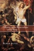 I Believe in the Resurrection of the Body