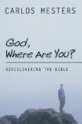 God, Where Are You?: Rediscovering the Bible