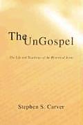The Ungospel: The Life and Teachings of the Historical Jesus