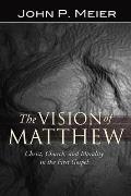 The Vision of Matthew: Christ, Church, and Morality in the First Gospel