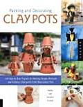 Painting & Decorating Clay Pots: 100 Step-By- Step Projects for Painting People, Animals, and Fantasy Characters on Terra-Cotta Pots